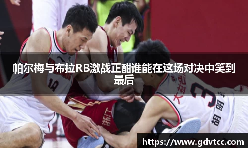 帕尔梅与布拉RB激战正酣谁能在这场对决中笑到最后